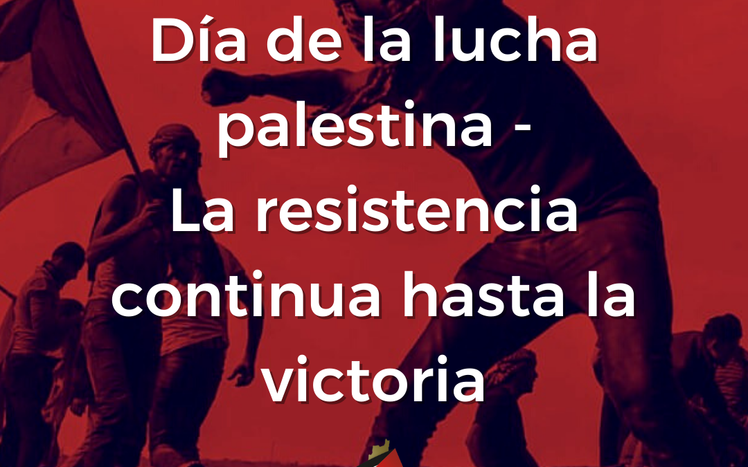En el 74° aniversario del Día de la Lucha Palestina:  ¡La resistencia de nuestro pueblo continúa hasta la victoria!