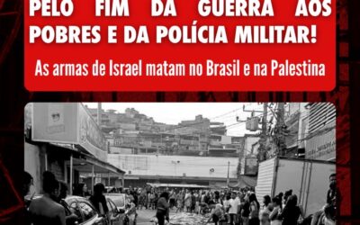 Pelo fim da guerra aos pobres e da Polícia Militar! As armas de Israel matam no Brasil e na Palestina